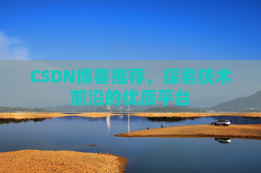 CSDN博客推荐,探索技术前沿的优质平台